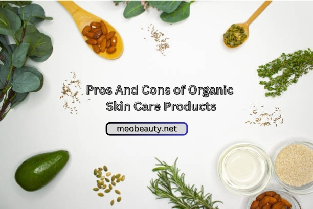 Pros And Cons of Organic Skin Care Products Better For Your Skin